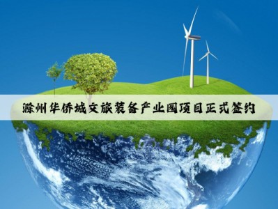 滁州华侨城文旅装备产业园项目正式签约